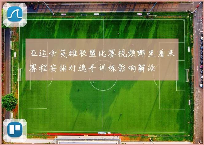 亚运会英雄联盟比赛视频哪里看及赛程安排对选手训练影响解读