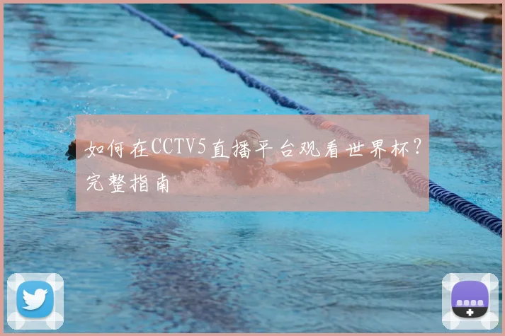 如何在CCTV5直播平台观看世界杯？完整指南