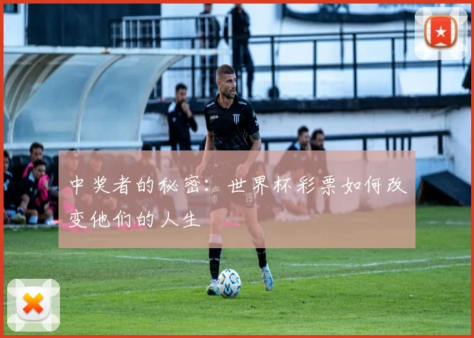 中奖者的秘密：世界杯彩票如何改变他们的人生