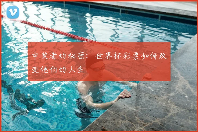中奖者的秘密：世界杯彩票如何改变他们的人生